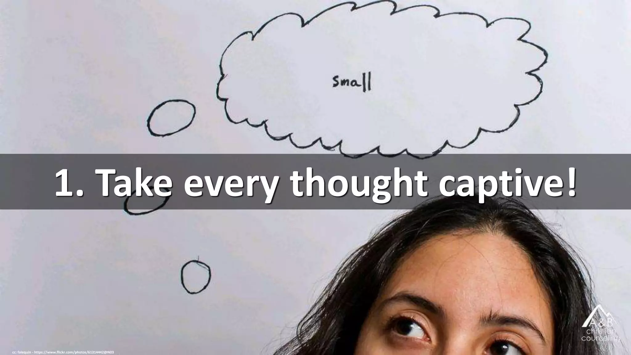 1. Take every thought captive!
cc: falequin - https://www.flickr.com/photos/61314442@N03