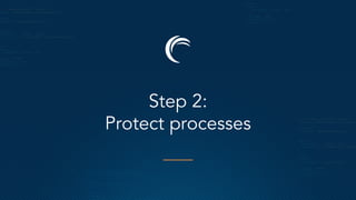 Step 2:
Protect processes
 