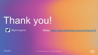 Thank you!
© 2019, Amazon Web Services, Inc. or its affiliates. All rights reserved.
Slides: https://www.slideshare.net/JavierGarza18@jjaviergarza
 
