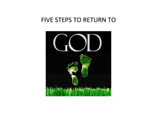 FIVE STEPS TO RETURN TO
 