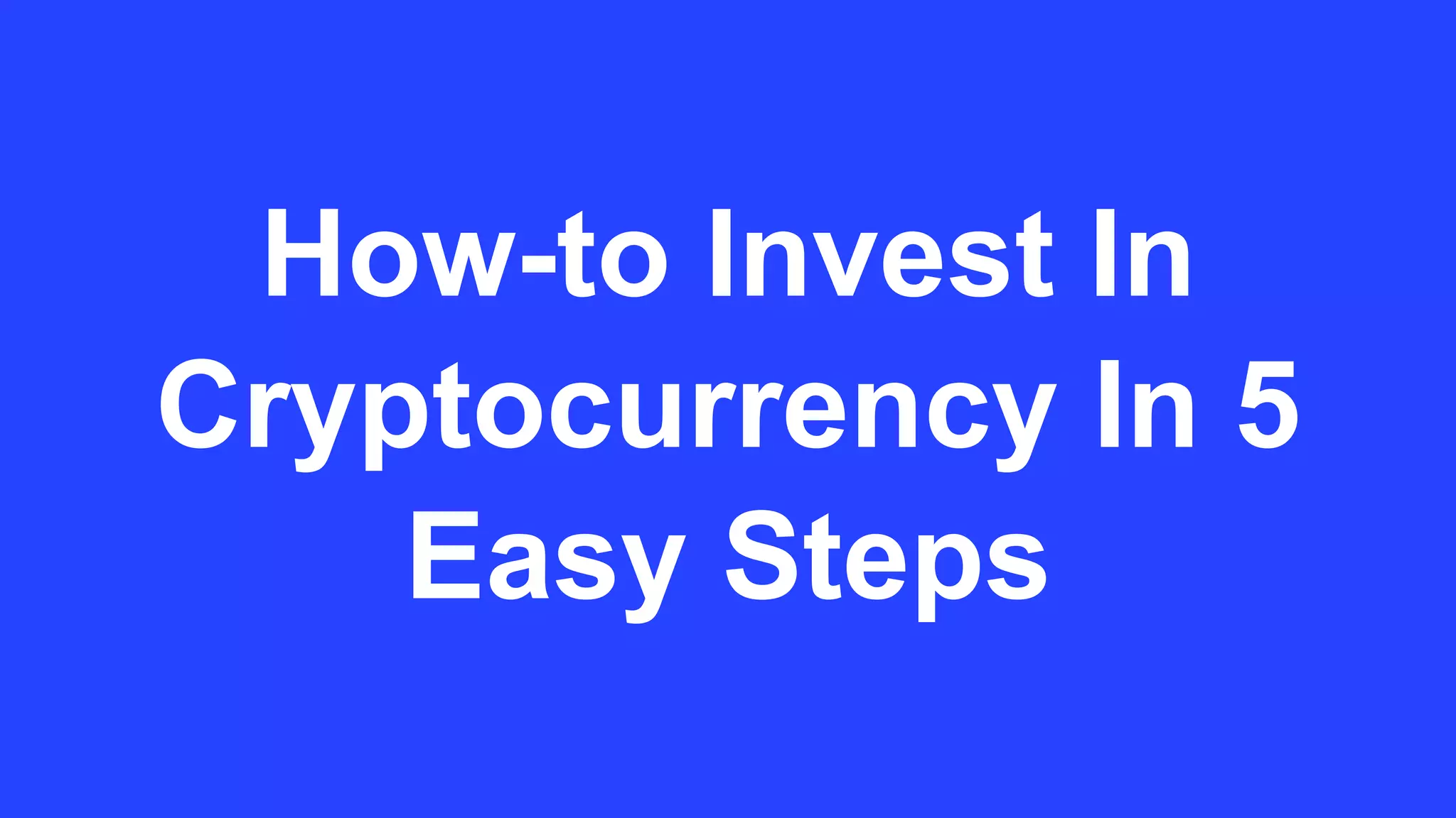 How-to Invest In
Cryptocurrency In 5
Easy Steps
 