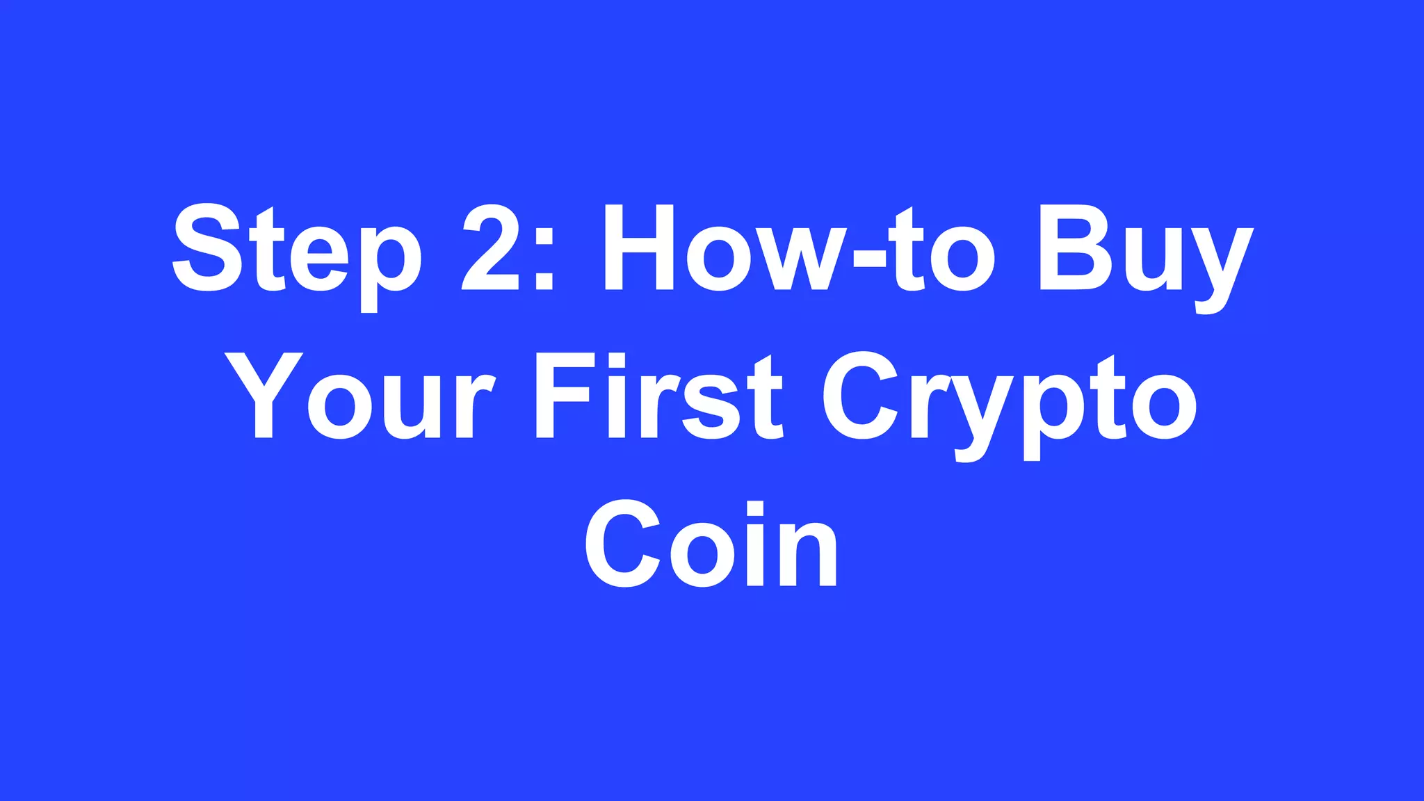 Step 2: How-to Buy
Your First Crypto
Coin
 