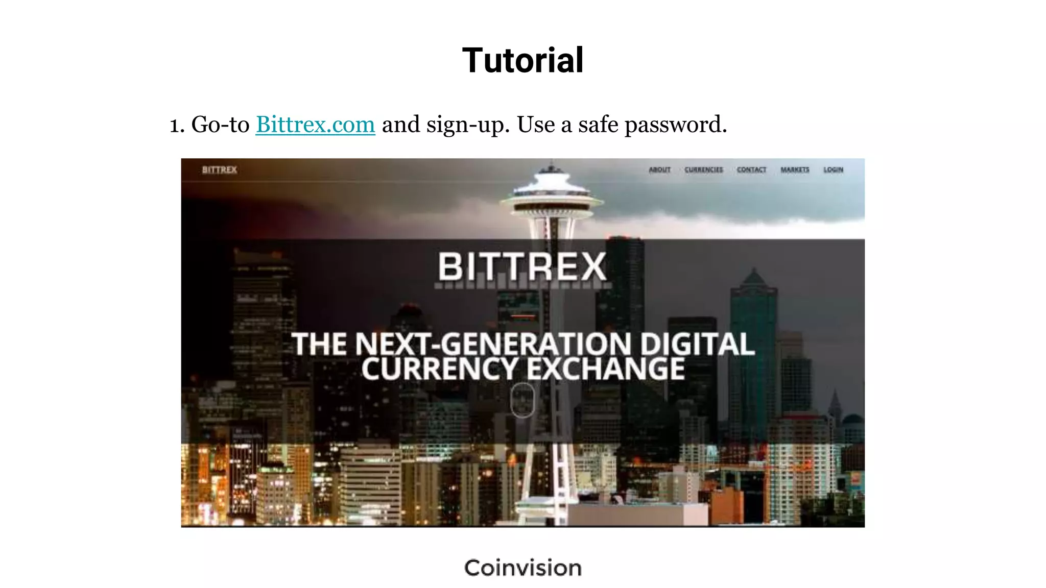 Tutorial
1. Go-to Bittrex.com and sign-up. Use a safe password.
 