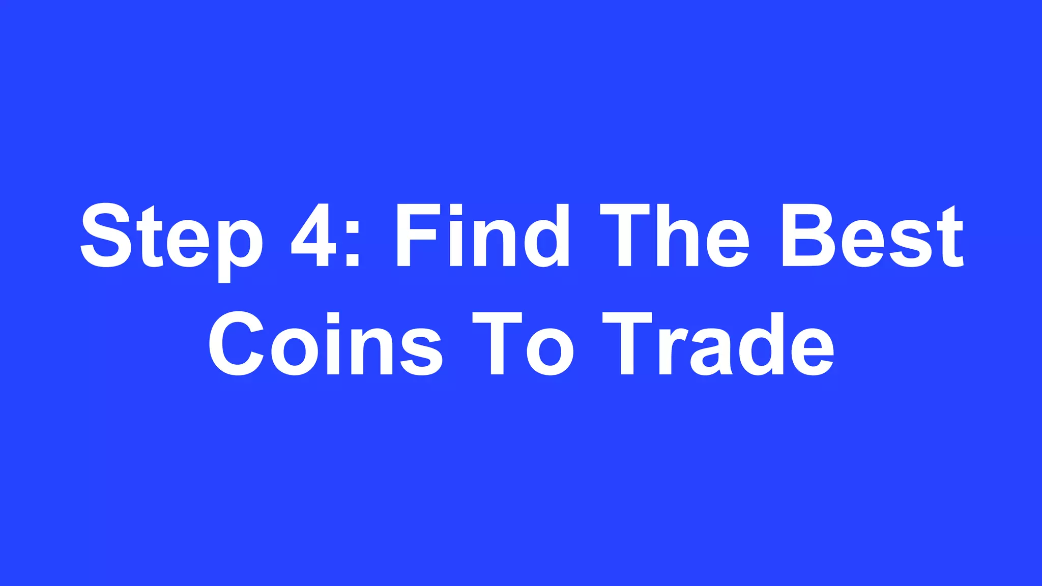 Step 4: Find The Best
Coins To Trade
 