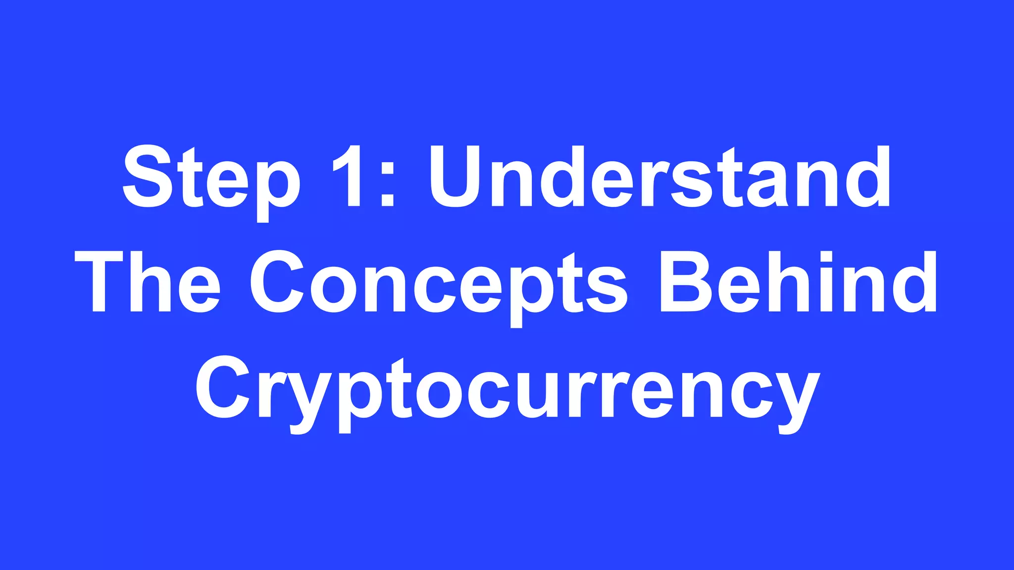 Step 1: Understand
The Concepts Behind
Cryptocurrency
 