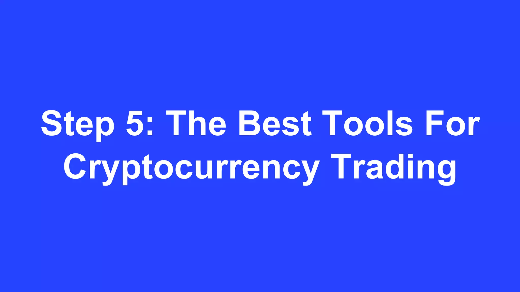 Step 5: The Best Tools For
Cryptocurrency Trading
 