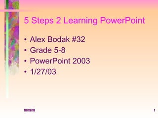 5 Steps 2 Learning PowerPoint ,[object Object],[object Object],[object Object],[object Object]