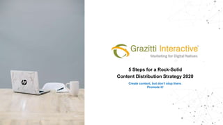5 Steps for a Rock-Solid
Content Distribution Strategy 2020
Create content, but don’t stop there.
Promote it!
 