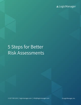 1
5 Steps for Better
Risk Assessments
+1 617 530 1210 | logicmanager.com | info@logicmanager.com ©LogicManager, Inc.
 