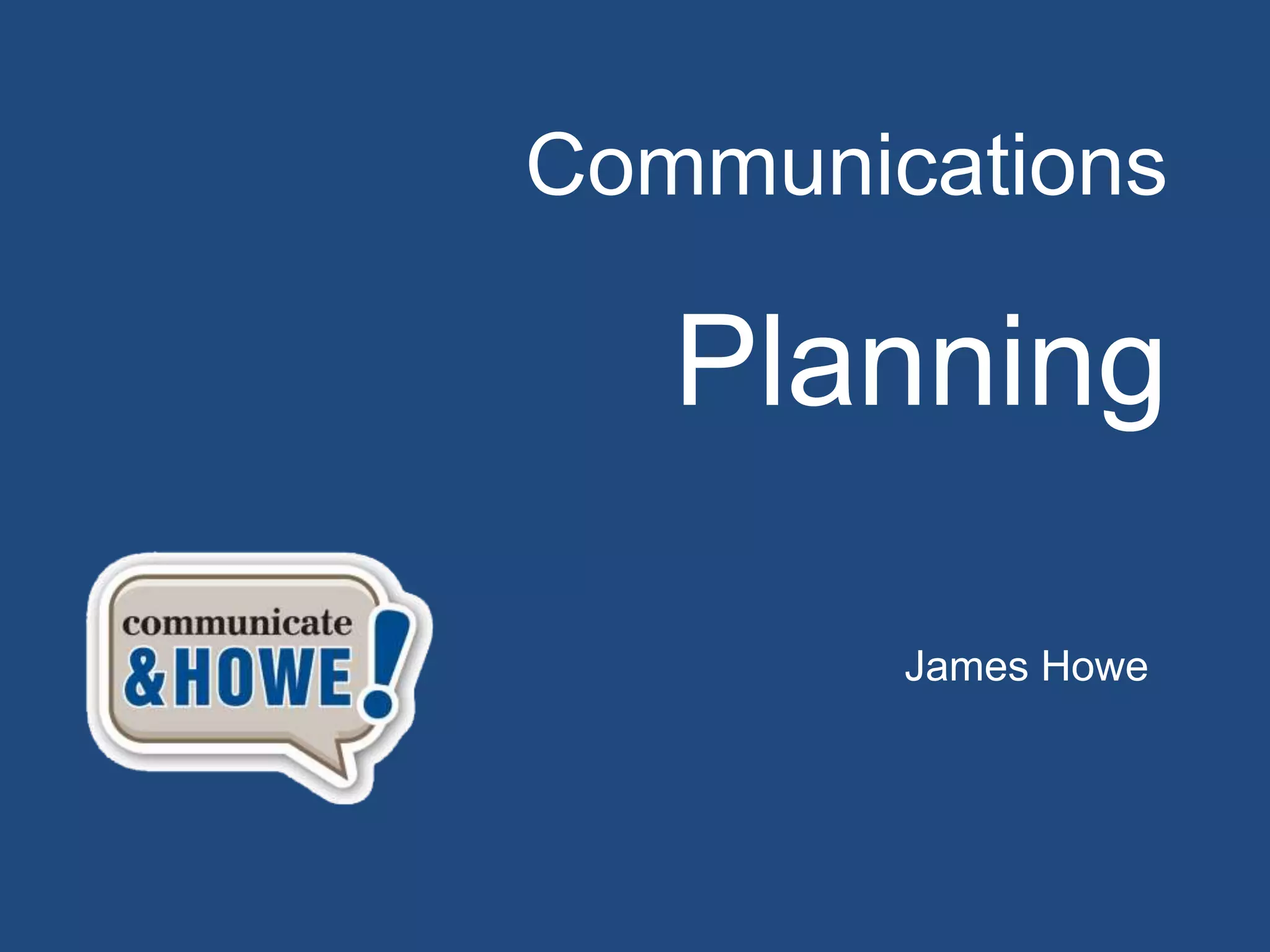 Communications
Planning
James Howe