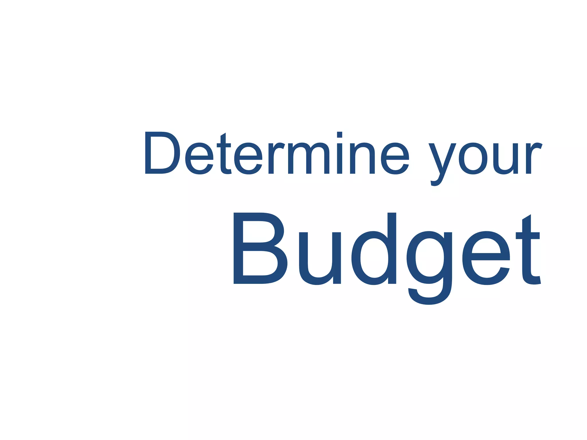 Determine your
Budget