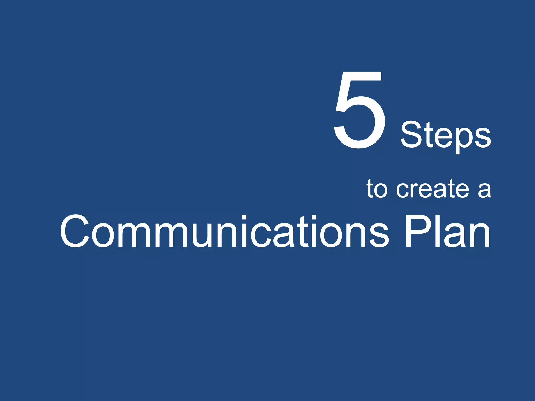 5 Steps
to create a
Communications Plan