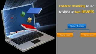 Content chunking has to
be done at two levels
 