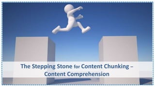 The Stepping Stone for Content Chunking –
Content Comprehension
 