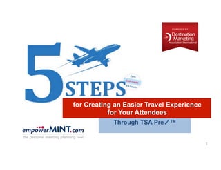 Through TSA Pre✓™ 
1 
for Creating an Easier Travel Experience 
for Your Attendees 
 