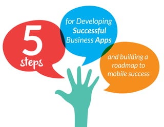 5steps
for Developing
Successful
Business Apps
and building a
roadmap to
mobile success
 