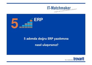 Trovarit AG – the IT-Matchmaker
© 2006
Seite 1

5

ERP

5 adımda doğru ERP yazılımına
nasıl ulaşırsınız?

 