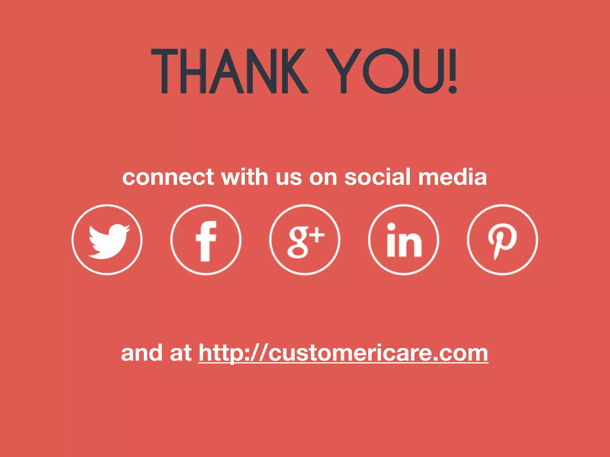 THANK YOU! 
connect with us on social media 
and at http://customericare.com 
