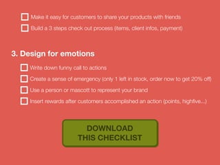 Make it easy for customers to share your products with friends 
Build a 3 steps check out process (items, client infos, pa...