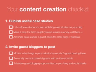 Your content creation checklist 
1. Publish useful case studies 
Let customers know you are publishing case studies on you...