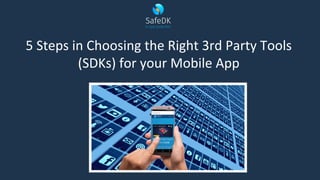 5 Steps in Choosing the Right 3rd Party Tools
(SDKs) for your Mobile App
 