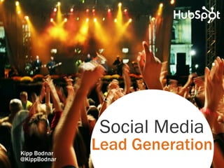 Social Media
Kipp Bodnar
              Lead Generation
@KippBodnar
 