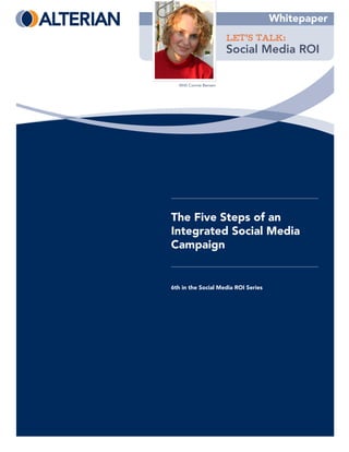 Whitepaper
                       LET’S TALK:
                       Social Media ROI

  With Connie Bensen




The Five Steps of an
Integrated Social Media
Campaign


6th in the Social Media ROI Series
 