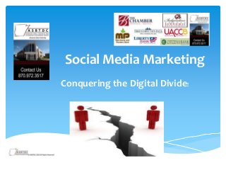 Social Media Marketing
Conquering the Digital Divide!
 