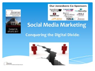 Social Media Marketing
Conquering the Digital Divide!
 