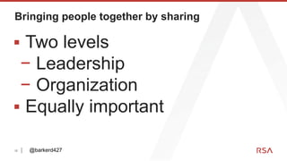 12
Bringing people together by sharing
▪ Two levels
− Leadership
− Organization
▪ Equally important
@barkerd427
 