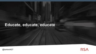 15
Educate, educate, educate
@barkerd427
 