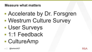 21
Measure what matters
▪ Accelerate by Dr. Forsgren
▪ Westrum Culture Survey
▪ User Surveys
▪ 1:1 Feedback
▪ CultureAmp
@barkerd427
 