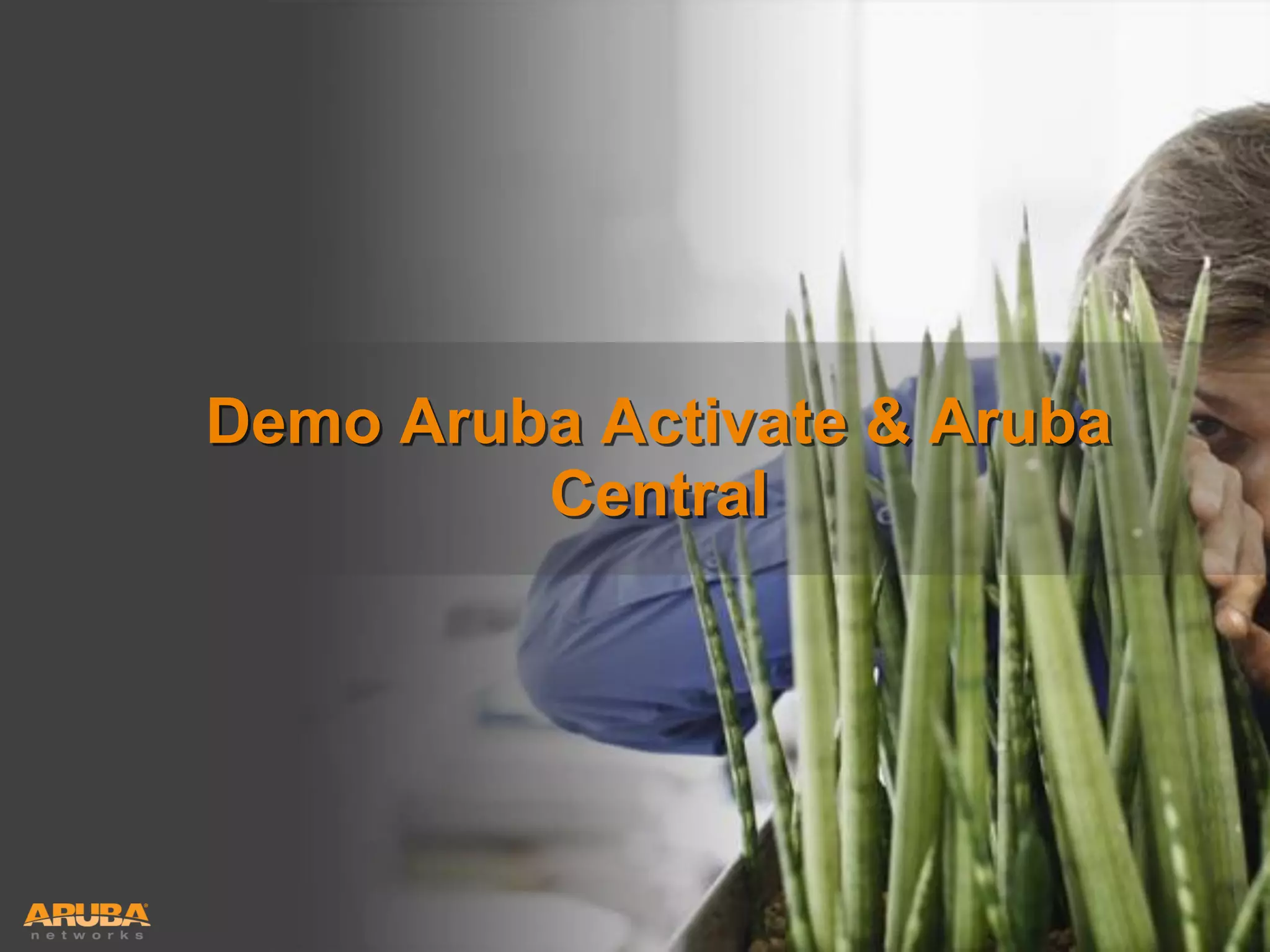 Demo Aruba Activate & Aruba
Central

HUNTING FOR FASTER, SMARTER WI-FI?
YOU’RE IN GOOD COMPANY

 