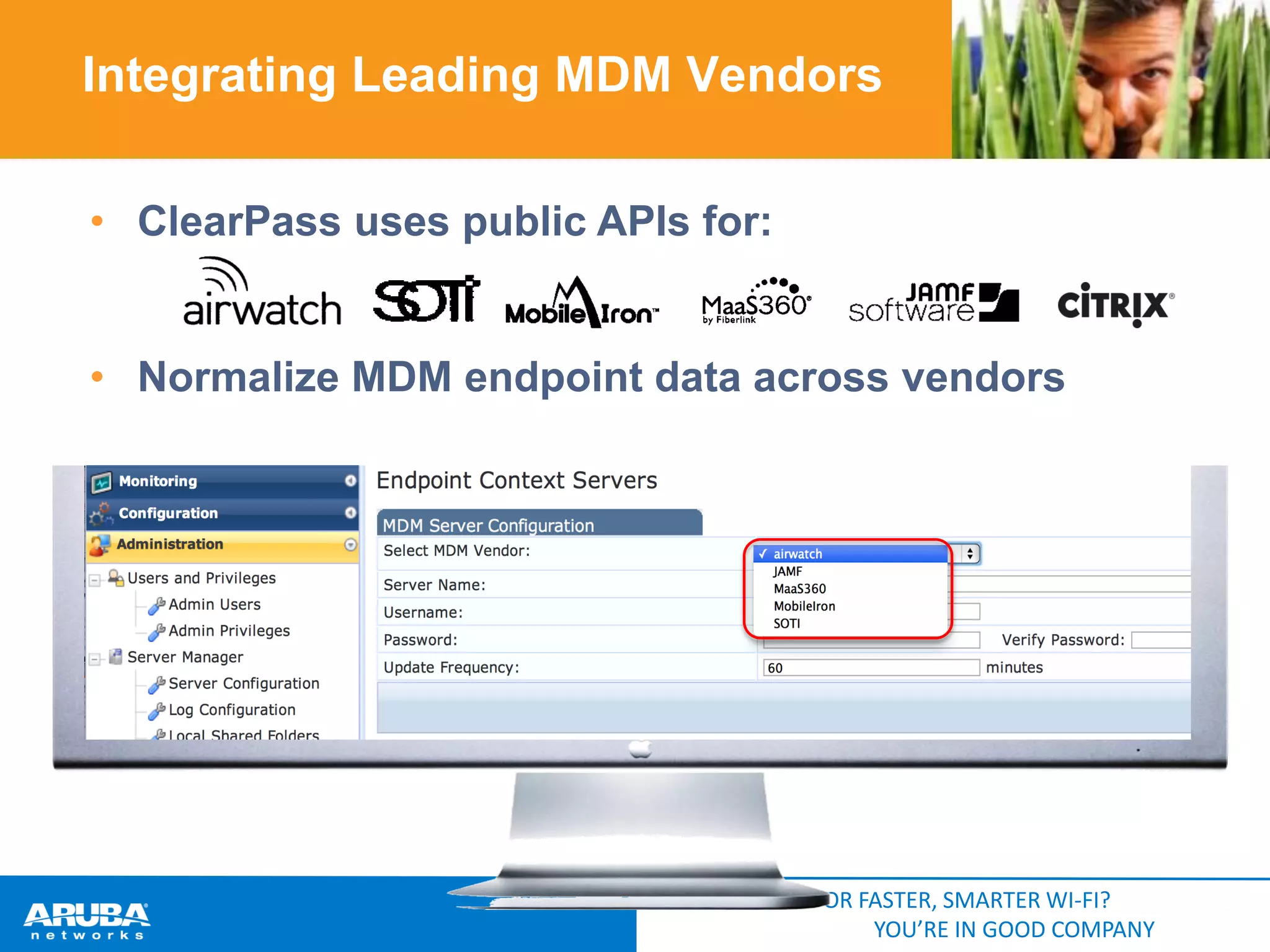 Integrating Leading MDM Vendors
• ClearPass uses public APIs for:

• Normalize MDM endpoint data across vendors

HUNTING FOR FASTER, SMARTER WI-FI?
YOU’RE IN GOOD COMPANY

 