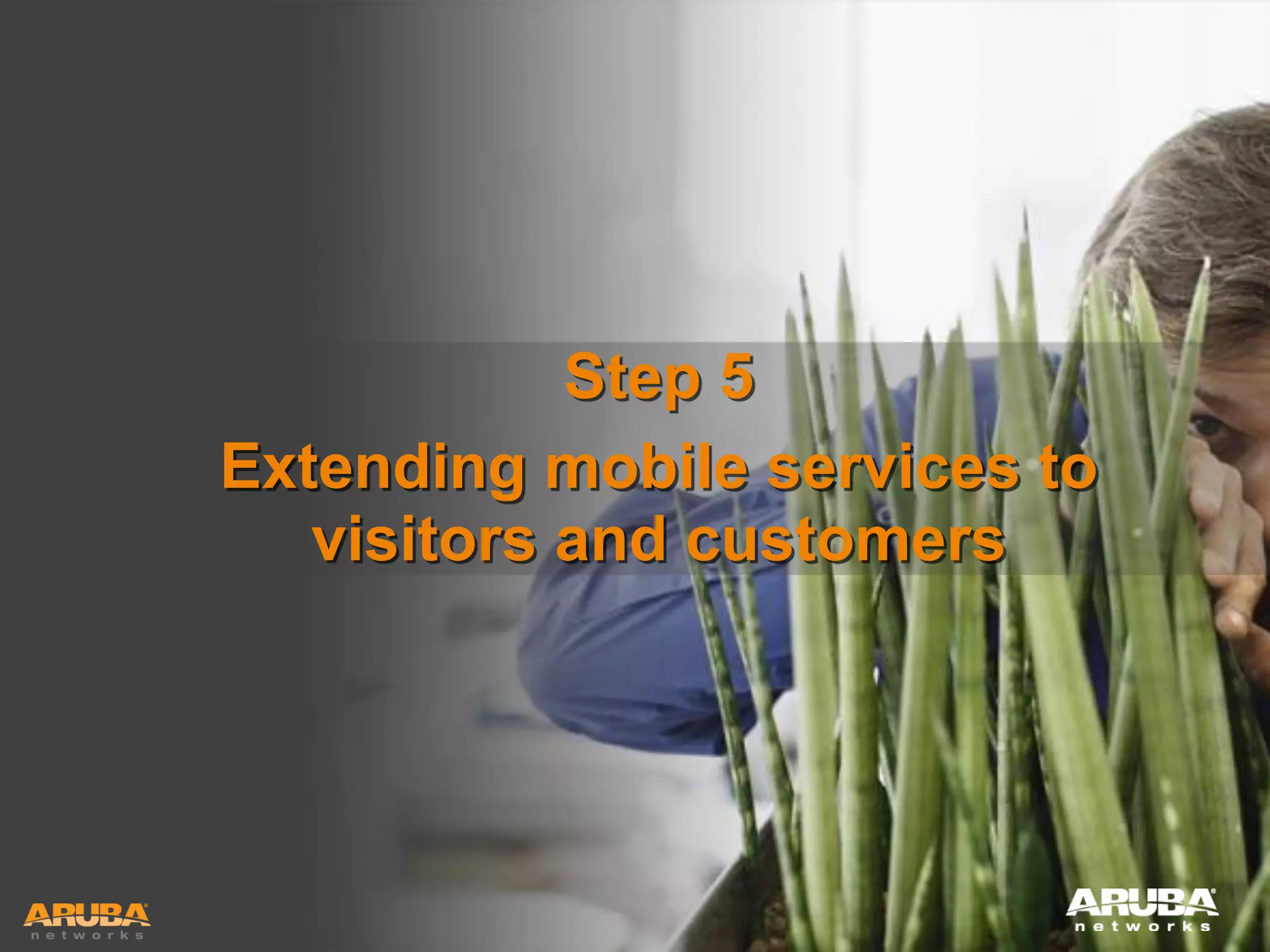 Step 5
Extending mobile services to
visitors and customers

HUNTING FOR FASTER, SMARTER WI-FI?
YOU’RE IN GOOD COMPANY

 
