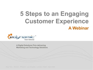 5 Steps to an Engaging
                      Customer Experience
                                                                         A Webinar


              A Digital Solutions Firm delivering
              Marketing and Technology Solutions




New York . Toronto . Phoenix . Los Angeles . London. Dubai . New Delhi
 