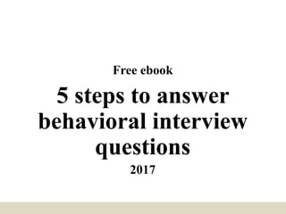 Free ebook
5 steps to answer
behavioral interview
questions
2017
 