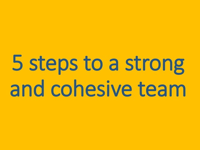 How To Build A Strong Cohesive Team 5 steps to a strong and cohesive team | PPT