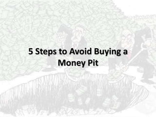 5 Steps to Avoid Buying a
Money Pit
 