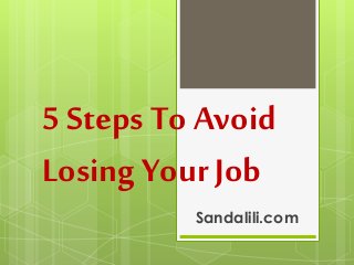 5 Steps To Avoid
Losing Your Job
Sandalili.com
 