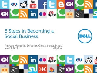 5 Steps in Becoming a
Social Business
Richard Margetic, Director, Global Social Media
May 29, 2013 @ByJove
 