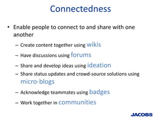 Connectedness
• Enable people to connect to and share with one
  another
   – Create content together using wikis
   – Hav...