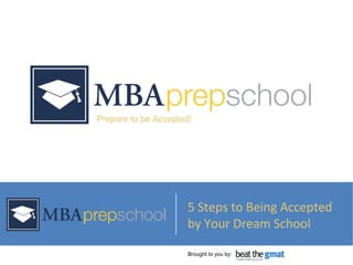 © 2010 Prep School Media, LLC. All Rights Reserved.
Prepare to be Accepted!
5 Steps to Being Accepted
by Your Dream School
Brought to you by:
 