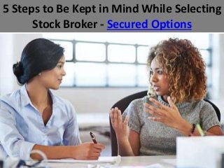 5 Steps to Be Kept in Mind While Selecting
Stock Broker - Secured Options
 