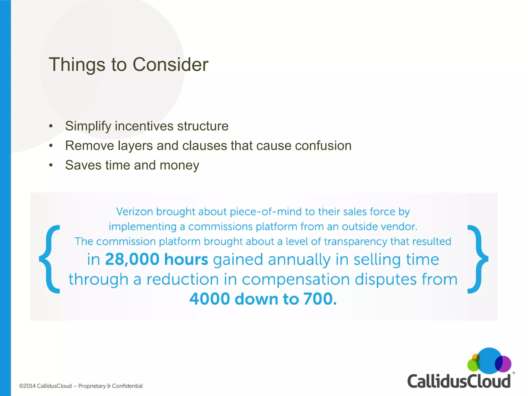 Things to Consider 
•Simplify incentives structure 
•Remove layers and clauses that cause confusion 
•Saves time and money  