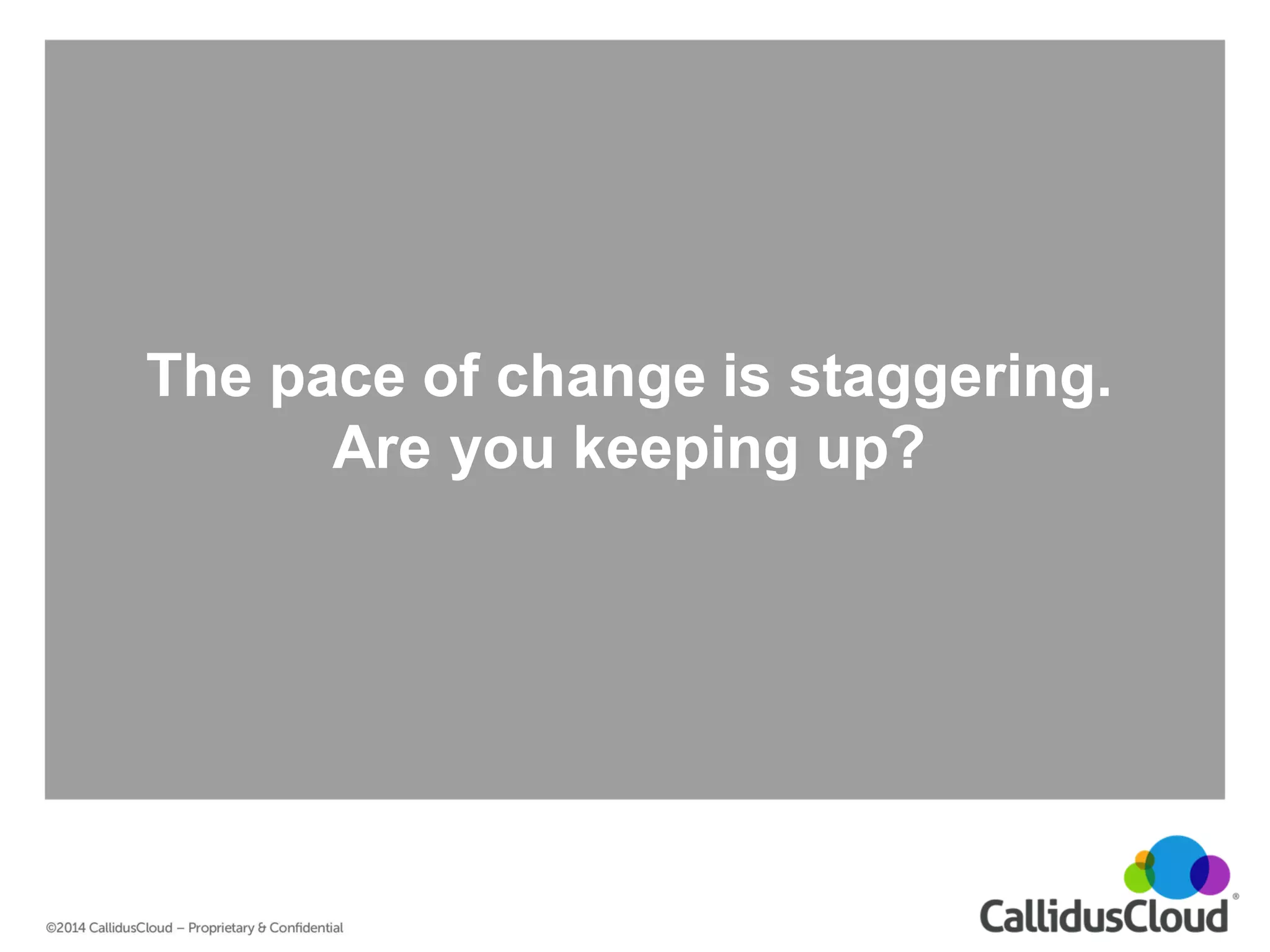 The pace of change is staggering. 
Are you keeping up?  