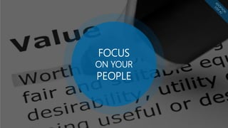 FOCUS
ON YOUR
PEOPLE
 