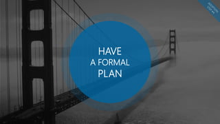 HAVE
A FORMAL
PLAN
 