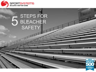 5 STEPS FOR 
BLEACHER 
SAFETY 
 