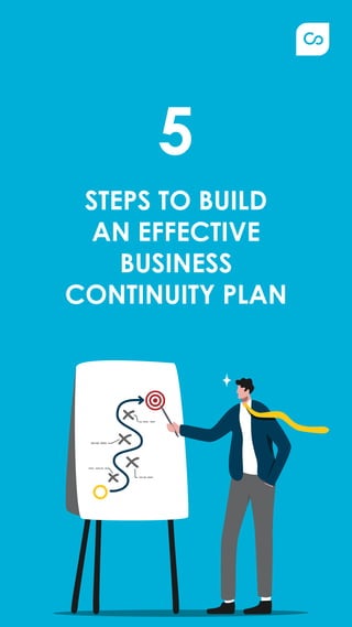 STEPS TO BUILD
AN EFFECTIVE
BUSINESS
CONTINUITY PLAN
5
 